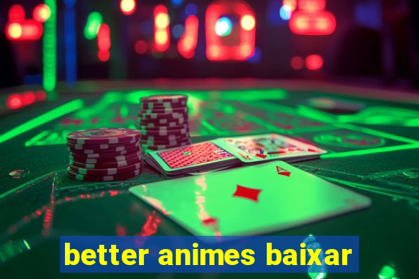 better animes baixar